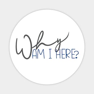 Why am I Here? Magnet